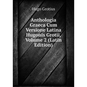 

Книга Anthologia Graeca Cum Versione Latina Hugonis Grotii, Volume 2 (Latin Edition)