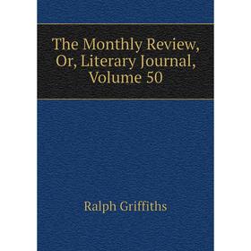 

Книга The Monthly Review, Or, Literary Journal, Volume 50