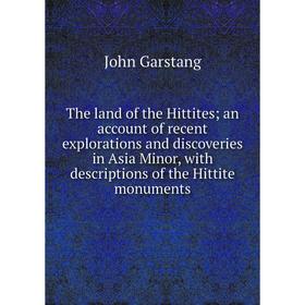 

Книга The land of the Hittites; an account of recent explorations and discoveries in Asia Minor, with descriptions of the Hittite monuments