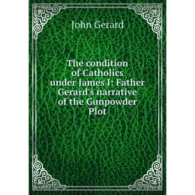 

Книга The condition of Catholics under James I: Father Gerard's narrative of the Gunpowder Plot
