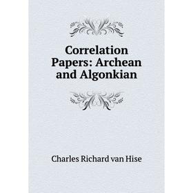

Книга Correlation Papers: Archean and Algonkian