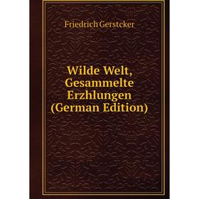 

Книга Wilde Welt, Gesammelte Erzhlungen (German Edition)