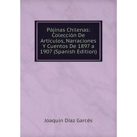 

Книга Pájinas Chilenas: Colección De Artículos, Narraciones Y Cuentos De 1897 a 1907