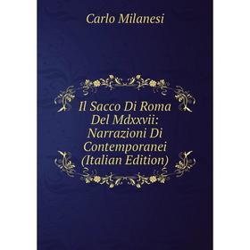 

Книга Il Sacco Di Roma Del Mdxxvii: Narrazioni Di Contemporanei (Italian Edition)