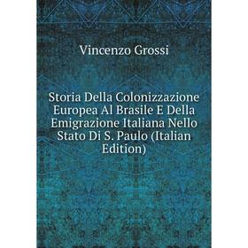 

Книга Storia Della Colonizzazione Europea Al Brasile E Della Emigrazione Italiana Nello Stato Di S. Paulo (Italian Edition)