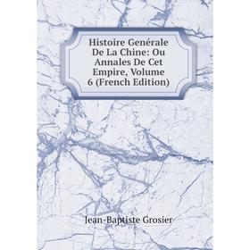 

Книга Histoire Genérale De La Chine: Ou Annales De Cet Empire, Volume 6 (French Edition)