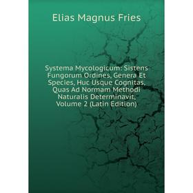 

Книга Systema Mycologicum: Sistens Fungorum Ordines, Genera Et Species, Huc Usque Cognitas, Quas Ad Normam Methodi Naturalis Determinavit, Volume 2 (L