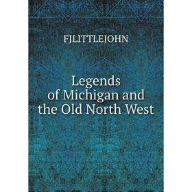 

Книга Legends of Michigan and the Old North West