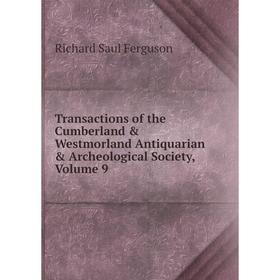 

Книга Transactions of the Cumberland & Westmorland Antiquarian & Archeological Society, Volume 9