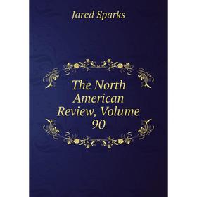 

Книга The North American Review, Volume 90