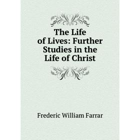 

Книга The Life of Lives: Further Studies in the Life of Christ