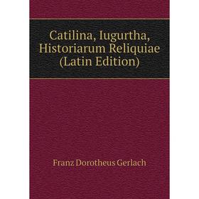 

Книга Catilina, Iugurtha, Historiarum Reliquiae (Latin Edition)
