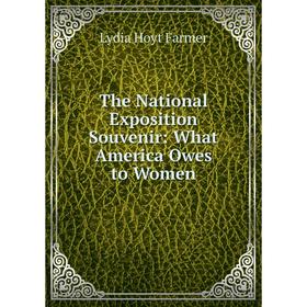 

Книга The National Exposition Souvenir: What America Owes to Women