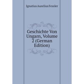 

Книга Geschichte Von Ungarn, Volume 2 (German Edition)