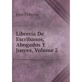 

Книга Librería De Escribanos, Abogados Y Jueces, Volume 2