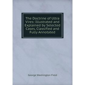 

Книга The Doctrine of Ultra Vires: Illustrated and Explained by Selected Cases, Classified and Fully Annotated