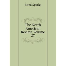 

Книга The North American Review, Volume 87