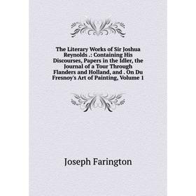 

Книга The Literary Works of Sir Joshua Reynolds.: Containing His Discourses, Papers in the Idler, the Journal of a Tour Through Flanders and Holland a