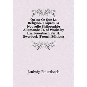 

Книга Qu'est-Ce Que La Religion D'après La Nouvelle Philosophie Allemande Tr. of Works by L.a. Feuerbach Par H. Ewerbeck (French Edition)