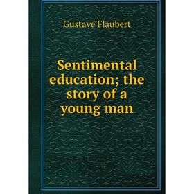 

Книга Sentimental education; the story of a young man