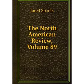 

Книга The North American Review, Volume 89