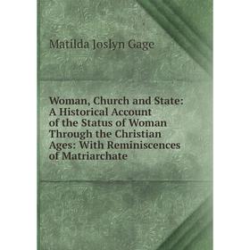 

Книга Woman, Church and State: A Historical Account of the Status of Woman Through the Christian Ages: With Reminiscences of Matriarchate