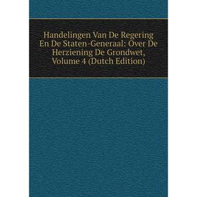 

Книга Handelingen Van De Regering En De Staten-Generaal: Over De Herziening De Grondwet, Volume 4 (Dutch Edition)