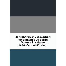 

Книга Zeitschrift Der Gesellschaft Für Erdkunde Zu Berlin, Volume 9; volume 1874 (German Edition)