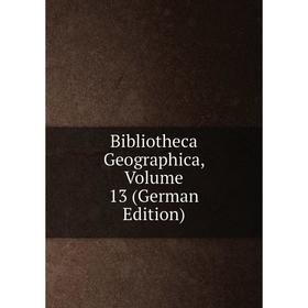 

Книга Bibliotheca Geographica, Volume 13 (German Edition)