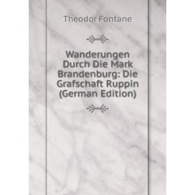 

Книга Wanderungen Durch Die Mark Brandenburg: Die Grafschaft Ruppin (German Edition)