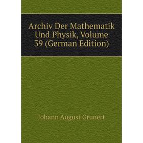 

Книга Archiv Der Mathematik Und Physik, Volume 39 (German Edition)