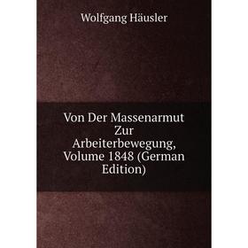 

Книга Von Der Massenarmut Zur Arbeiterbewegung, Volume 1848 (German Edition)