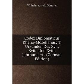 

Книга Codex Diplomaticus Rheno-Mosellanus: T. Urkunden Des Xvi., Xvii., Und Xviii. Jahrhunderts (German Edition)