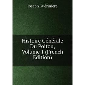 

Книга Histoire Générale Du Poitou, Volume 1 (French Edition)