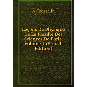 

Книга Leçons De Physique De La Faculté Des Sciences De Paris, Volume 1