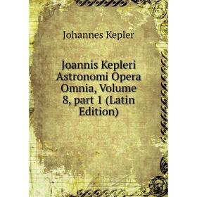 

Книга Joannis Kepleri Astronomi Opera Omnia, Volume 8, part 1