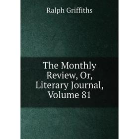 

Книга The Monthly Review, Or, Literary Journal, Volume 81