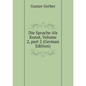 

Книга Die Sprache Als Kunst, Volume 2, part 2 (German Edition)