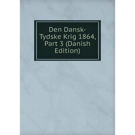 

Книга Den Dansk-Tydske Krig 1864, Part 3 (Danish Edition)