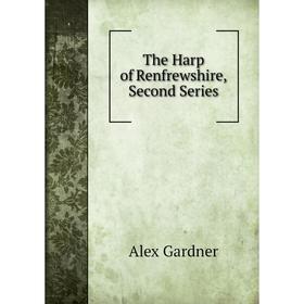 

Книга The Harp of Renfrewshire, Second Series