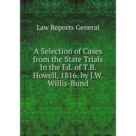 

Книга A Selection of Cases from the State Trials In the Ed. of T.B. Howell, 1816. by J.W. Willis-Bund