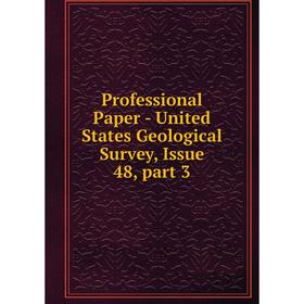 

Книга Professional Paper - United States Geological Survey, Issue 48, part 3
