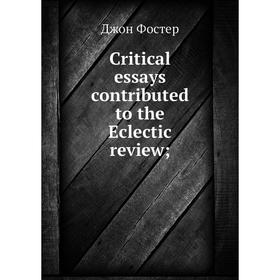 

Книга Critical essays contributed to the Eclectic review