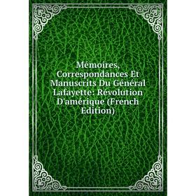 

Книга Mémoires, Correspondances Et manuscrits Du Général Lafayette: Révolution D'amérique