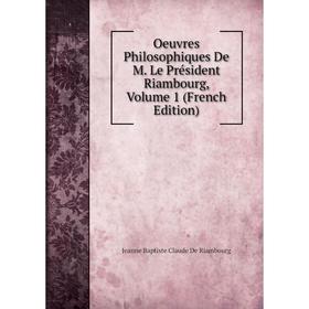 

Книга Oeuvres Philosophiques De M Le Président Riambourg, Volume 1