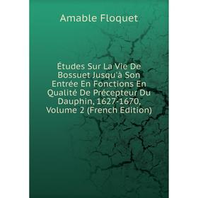 

Книга Études Sur La Vie De Bossuet Jusqu'à Son Entrée En Fonctions En Qualité De Précepteur Du Dauphin, 1627-1670, Volume 2 (French Edition)