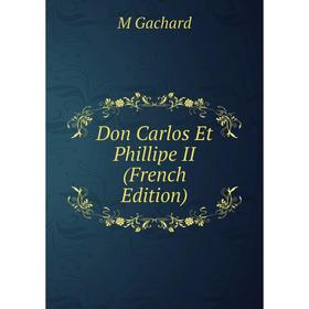 

Книга Don Carlos Et Phillipe II (French Edition)