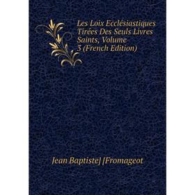 

Книга Les Loix Ecclésiastiques Tirées Des Seuls Livres Saints, Volume 3