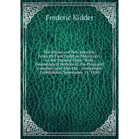 

Книга The History of New Ipswich: From Its First Grant in Mdccxxxvi, to the Present Time: With Genealogical Notices of the Principal Families, and Als