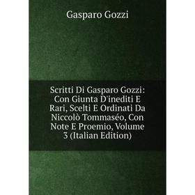 

Книга Scritti Di Gasparo Gozzi: Con Giunta D'inediti E Rari, Scelti E Ordinati Da Niccolò Tommaséo, Con Note E Proemio, Volume 3 (Italian Edition)